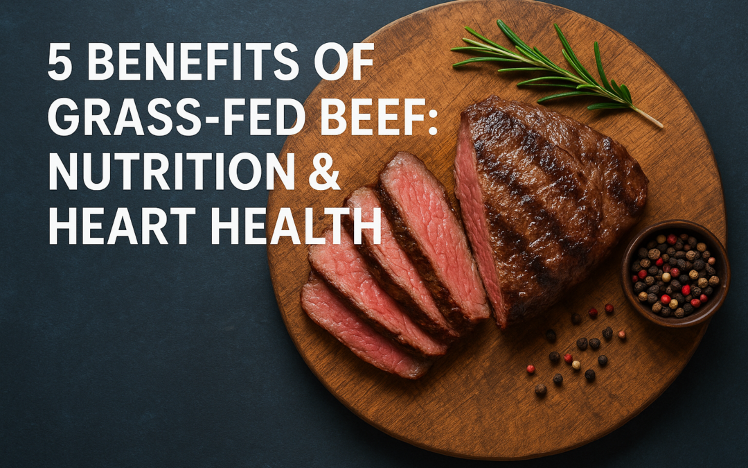 5 Benefits Of Grass-Fed Beef: Nutrition & Heart Health
