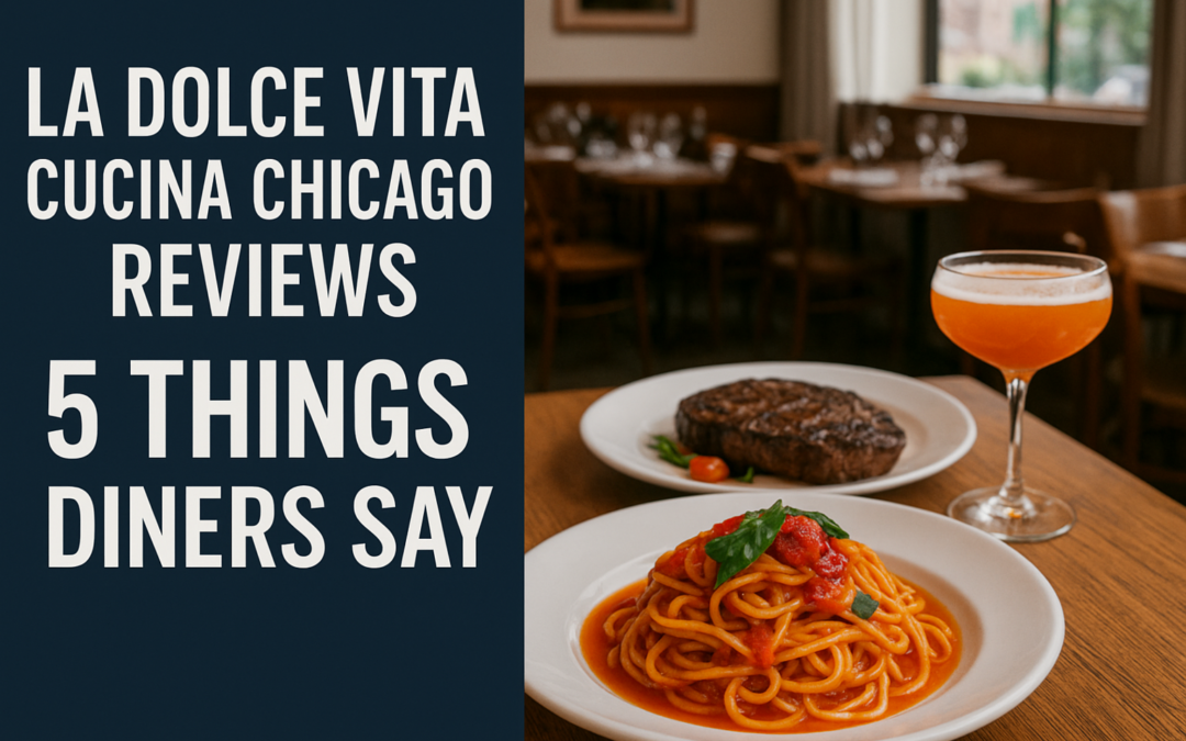 La Dolce Vita Cucina Chicago Reviews: 5 Things Diners Say
