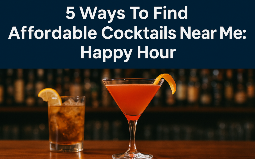 5 Ways To Find Affordable Cocktails Near Me: Happy Hour