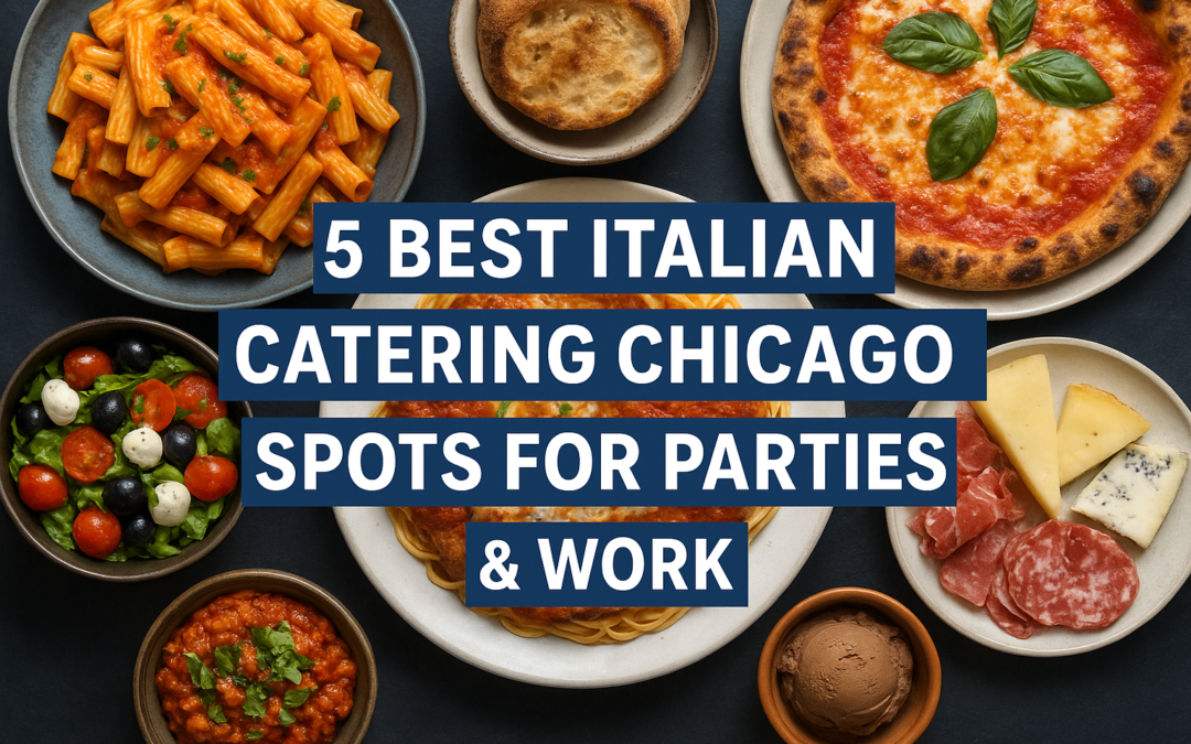 5 Best Italian Catering Chicago Spots for Parties & Work