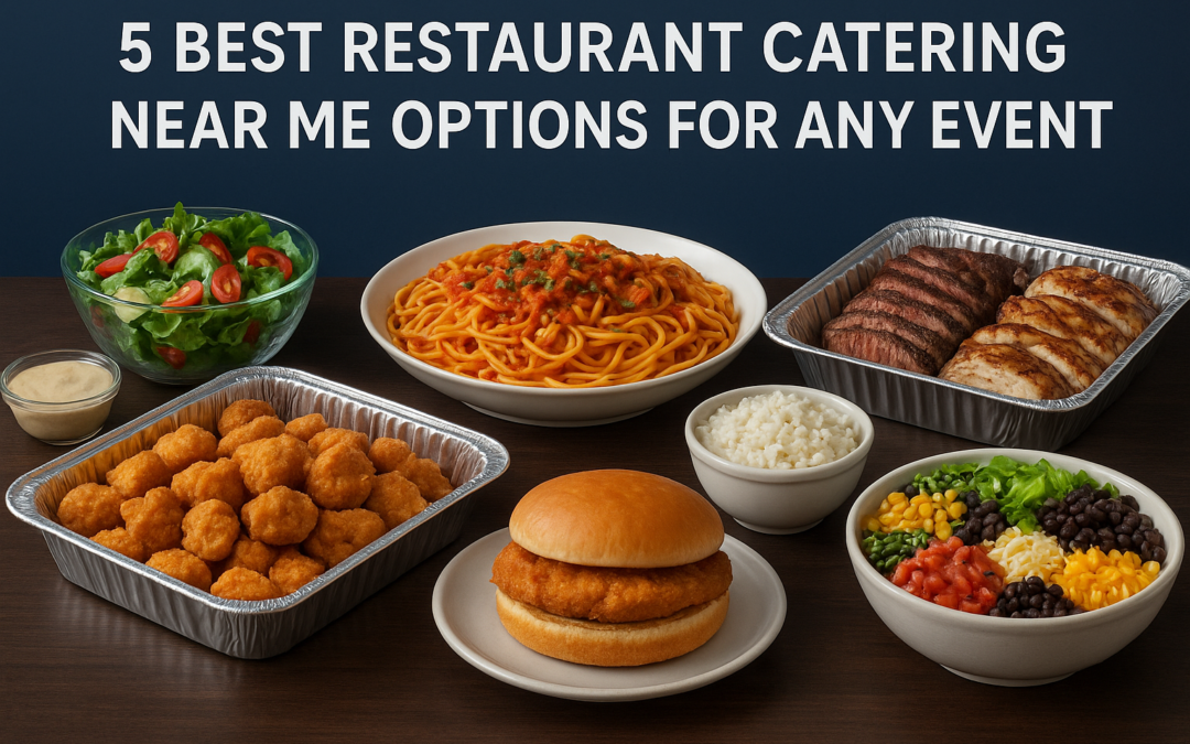 5 Best Restaurant Catering Near Me Options for Any Event
