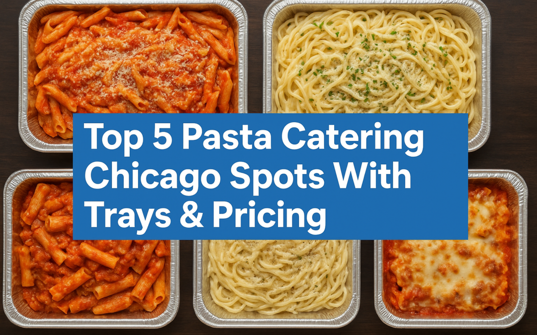 Top 5 Pasta Catering Chicago Spots With Trays & Pricing