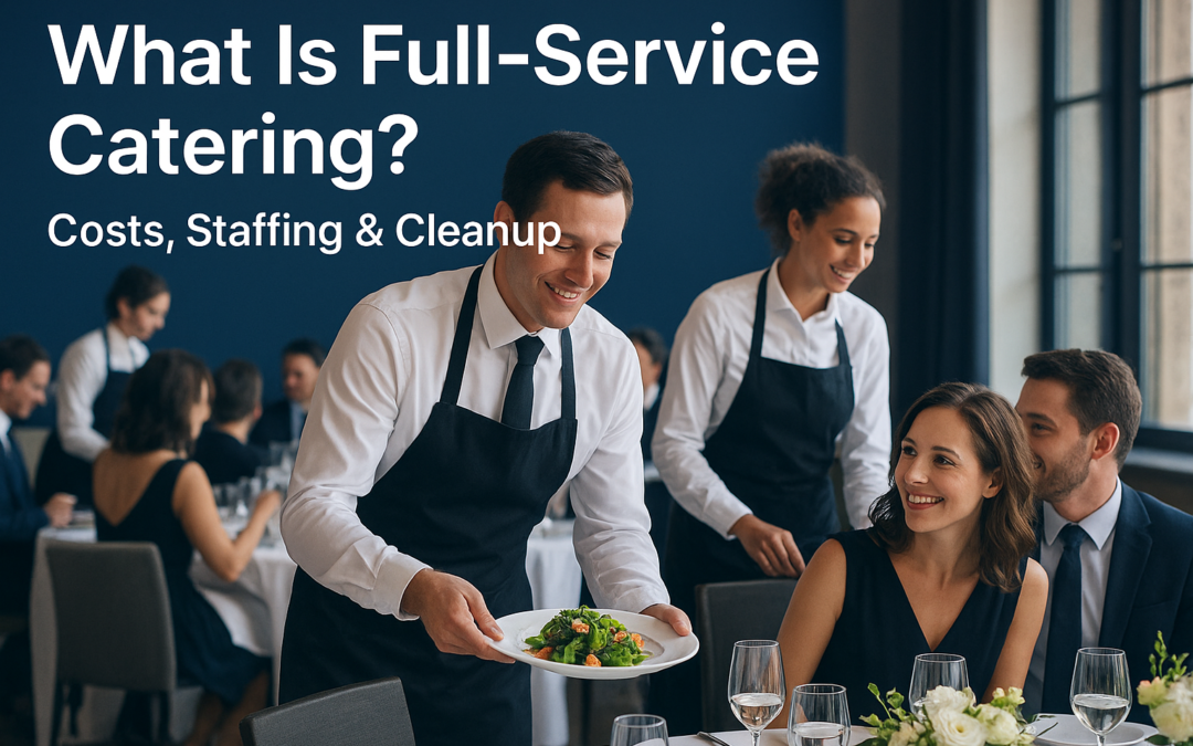 What Is Full Service Catering? Costs, Staffing & Cleanup